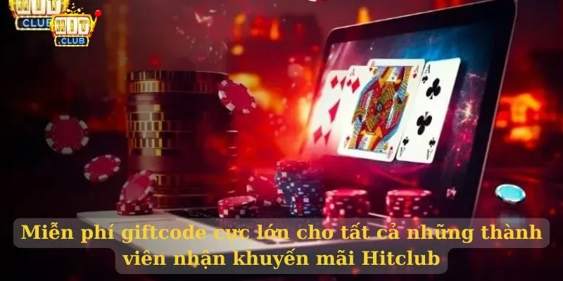 Miễn phí giftcode cực lớn cho tất cả những thành viên nhận khuyến mãi Hitclub