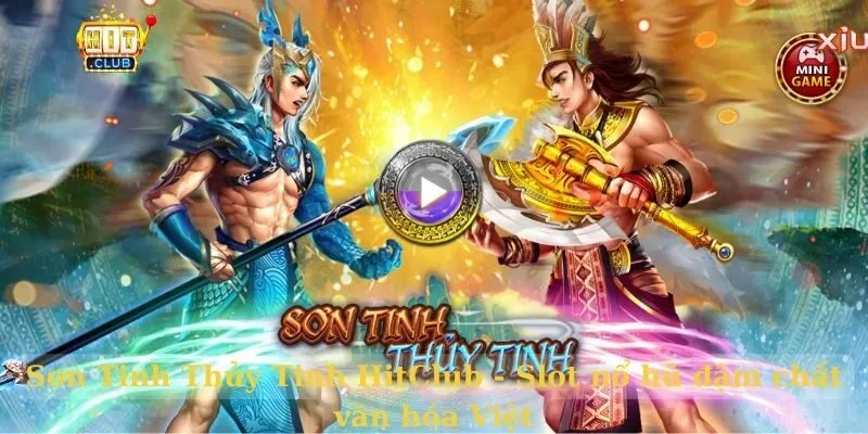Sơn Tinh Thủy Tinh HitClub - Slot nổ hũ đậm chất văn hóa Việt